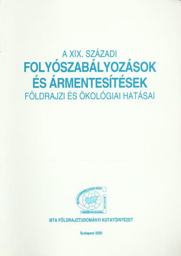 Somogyi Sndor  (szerk.) - A XIX. szzadi folyszablyozsok s rmentestsek fldrajzi s kolgiai hatsai