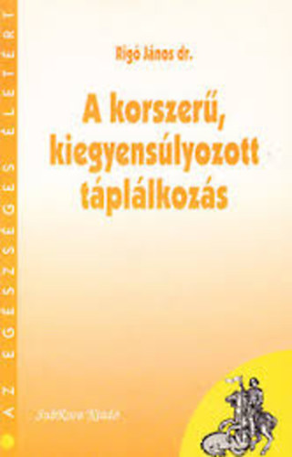 Dr. Rig Jnos - A korszer, kiegyenslyozott tpllkozs