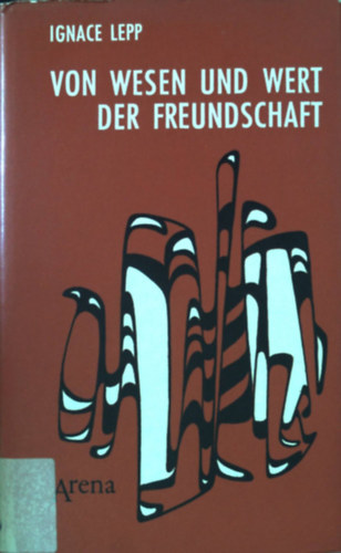 Ignace Lepp - Von Wesen und Wert der Freundschaft