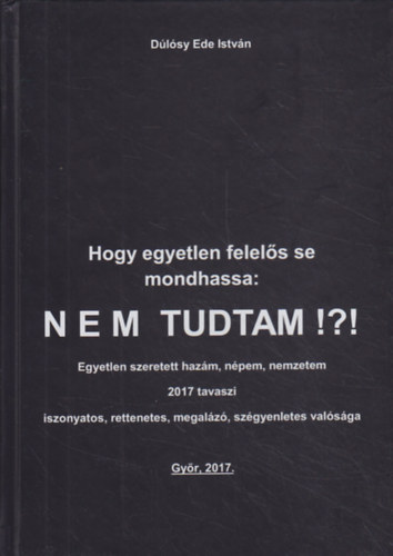 D�l�sy Ede Istv�n - Hogy egyetlen felel�s se mondhassa: Nem tudtam!?!