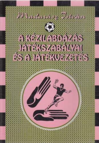 Madarász István - A kézilabdázás játékszabályai és a játékvezetés