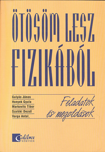 Gulys Jnos; Honyek Gyula; Markovits Tibor; Szalki Dezs; Varga Antal - tsm lesz fizikbl - Feladatok s megoldsok