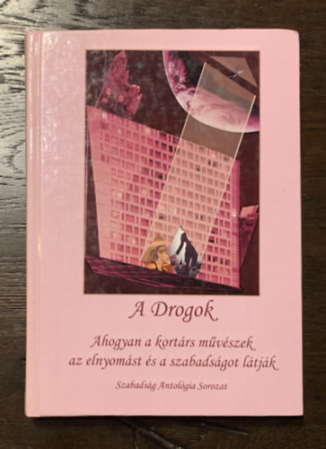 A drogok - Ahogyan a kort�rs m�v�szek az elnyom�st �s a szabads�got l�tj�k - Szabads�g Antol�gia Sorozat 3.