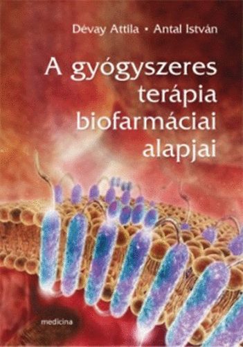 Dévay Attila Antal István - A gyógyszeres terápia biofarmáciai alapjai