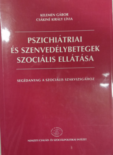 Cs�kin� Kir�ly L�via Kelemen G�bor - Pszichi�triai �s szenved�lybetegek szoci�lis ell�t�sa - Seg�danyag a szoci�lis szakvizsg�hoz