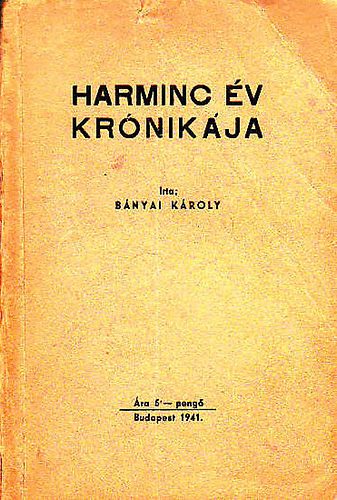 B�nyai K�roly - Harminc �v kr�nik�ja