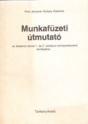 Sz�kely R�bertn� Pirisi J�nosn� - Munkaf�zeti �tmutat� az �ltal�nos iskolai 1. �s 2. oszt�lyos k�rnyezetismere tan�t�s�hoz