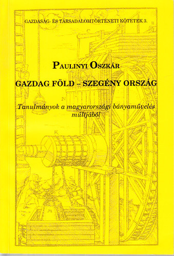 Paulinyi Oszkr - Gazdag fld- szegny orszg (Tanulmnyok a magyarorszgi bnyamvels mltjbl)