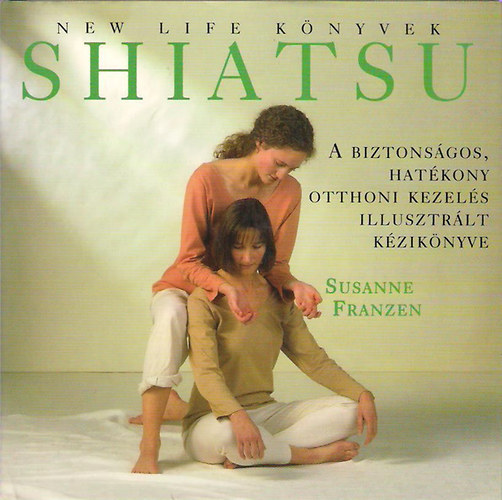 Susanne Franzen - Shiatsu - A biztonsgos, hatkony otthoni kezels illusztrlt kziknyve