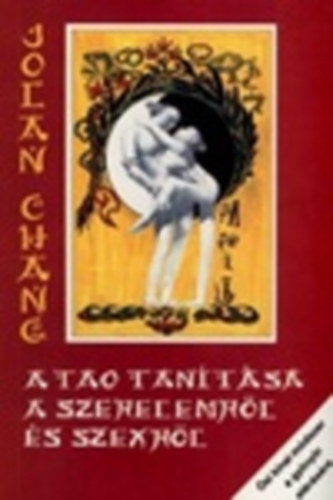 Jolan Chang - A tao tantsa a szerelemrl s szexrl - si knai mdszer a gynyr elrsre, eredeti illusztrcikkal
