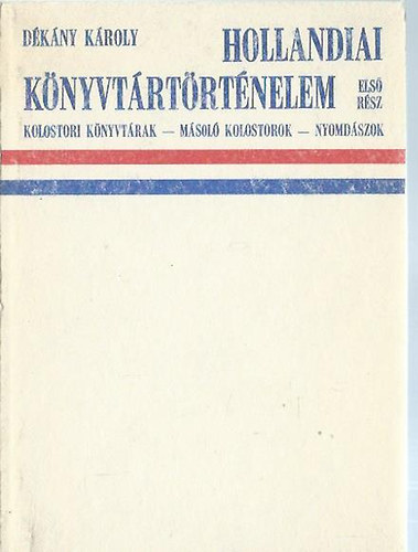 D�k�ny K�roly - Hollandiai K�nyvt�rt�rt�nelem I. - Kolostori k�nyvt�rak, m�sol� kolostorok, nyomd�szok