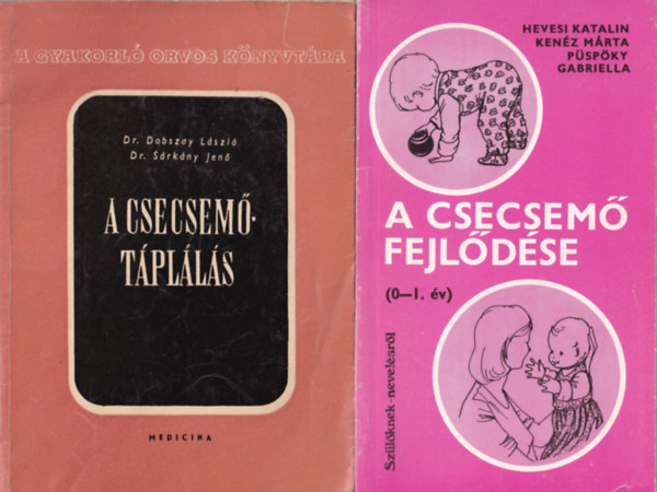Dr. Dobszay L�szl� Ken�z M�rta Hevesi Katalin Dr. P�sp�ky Gabriella - 2 db Csecsem�gondoz�s: A csecsem�t�pl�l�s, A csecsem� fejl�d�se