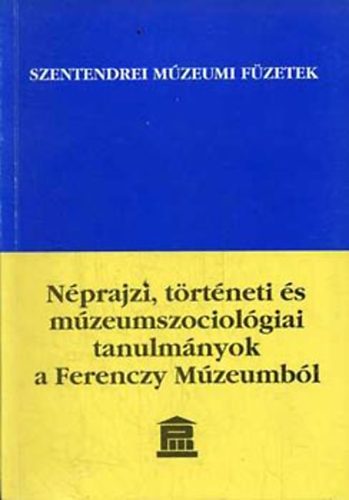 Sos Sndor fszerk. - Nprajzi, trtneti s mzeumszociolgiai tanulmnyok a Ferenczy M-bl