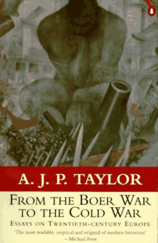 A. J. P. Taylor - From the Boer War to the Cold War: Essays On Twentieth-Century Europe