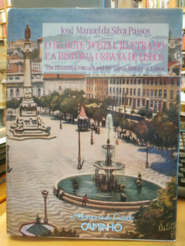 Jos� Manuel da Silva Passos - O Bilhete Postal Ilustrado e a Hist�ria Urbana de Lisboa