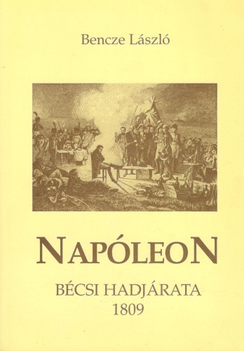 Bencze L�szl� - Nap�leon B�csi hadj�rata 1809