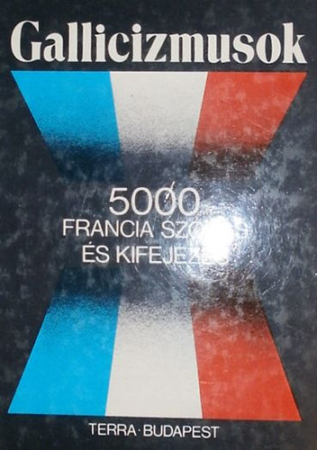 Végh Béla - Rubin Péter (szerk.) - Gallicizmusok (5000 francia szólás és kifejezés)