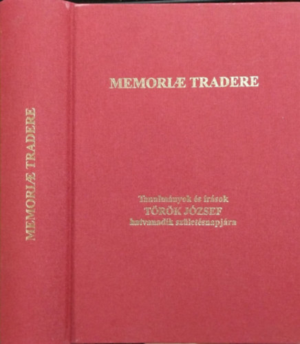 Fzes dm - Legeza Lszl  (szerk.) - Memoriae Tradere - Tanulmnyok s rsok Trk Jzsef hatvanadik szletsnapjra