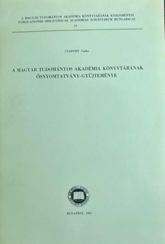 Csapodi Csaba - A Magyar Tudom�nyos Akad�mia K�nyvt�r�nak �snyomtatv�ny-gy�jte�nye