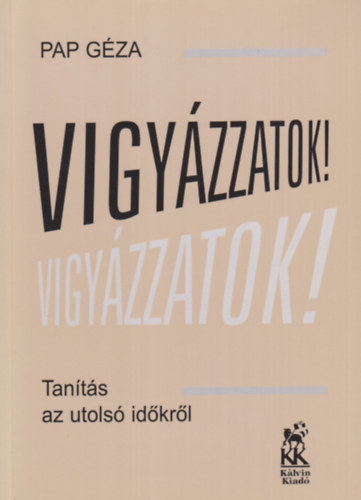 Pap G�za - Vigy�zzatok! - Tan�t�s az utols� id�kr�l