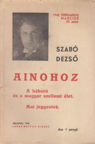 Szab� Dezs� - Ainohoz - A h�bor� �s a magyar szellemi �let - Mai jegyzetek (Szab� Dezs� ujabb m�vei 57.)