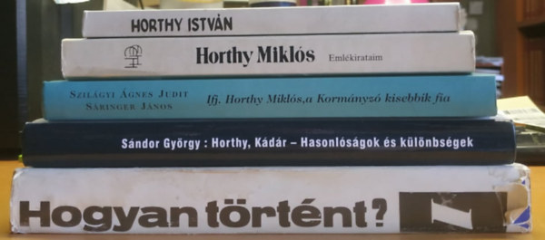 Sringer Jnos, Horthy Mikls, Dr. Bujts Lszl, Sndor Gyrgy, Antal Lszl Szilgyi gnes Judit - 5 db Horthy: Horthy Istvn repl fhadnagy tragikus halla + Emlkirataim + Ifj. Horthy Mikls, a Kormnyz kisebbik fia + Horthy/Kdr: Hasonlsgok s klnbsgek + Hogyan trtnt? Megltk Horthy Istvnt?