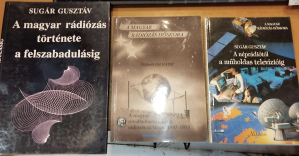 Sugr Gusztv, Stefanik Pl - A magyar rvidhullm amatr rdizs trtnete 1945-1955 + A nprditl a mholdas televziig + A magyar rdizs trtnete a felszabadulsig (3 ktet)