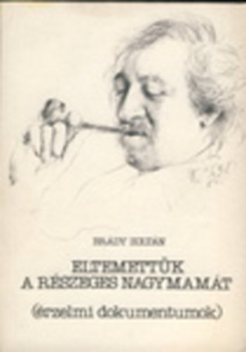 Brády Zoltán - Eltemettük a részeges nagymamát (érzelmi dokumentumok)