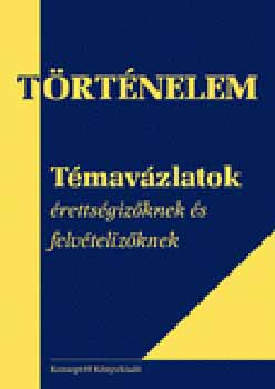 Benkes Mih�ly, Borsodi Csaba Balogh L�szl� - T�rt�nelem - T�mav�zlatok �retts�giz�knek �s felv�teliz�knek