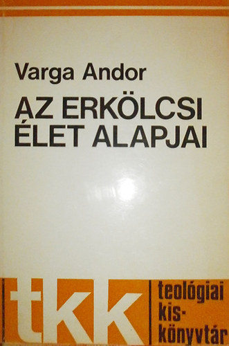Varga Andor - Az erk�lcsi �let alapjai