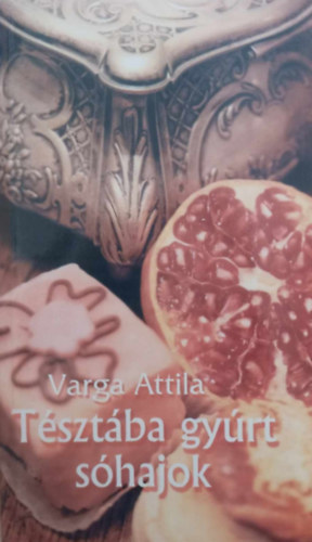 Varga Attila - Tésztába gyúrt sóhajok