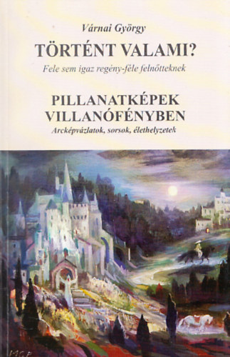 Vrnai Gyrgy - Trtnt valami? Fele sem igaz regny felntteknek - Pillanatkpek villanfnyben - Arckpvzlatok,sorsok,lethelyzetek (Dediklt)