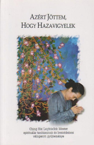 nincs megadva - Az�rt j�ttem, hogy hazavigyelek (Ching Hai v�logatott tan�t�sai)