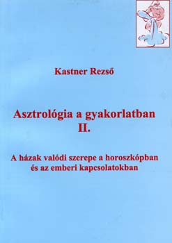 Kastner Rezs - Asztrolgia a gyakorlatban II.