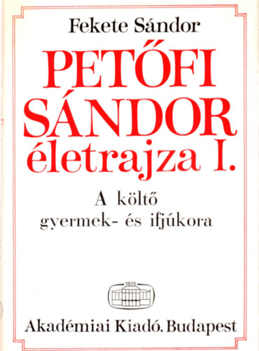 Fekete S�ndor - Pet�fi S�ndor �letrajza I.: A k�lt� gyermek- �s ifj�kora