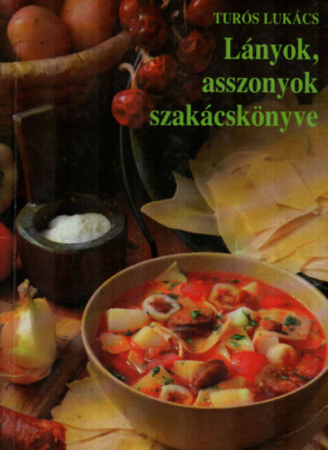 Turs Lukcs - Lnyok, asszonyok szakcsknyve