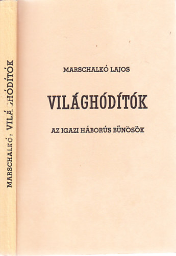 Marschalkó Lajos - Világhódítók (Az igazi háborús bűnösök)- reprint