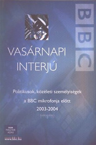 Vértessy Péter (szerk.) - Vasárnapi interjú - Politikusok, közéleti személyiségek a BBC mikrofonja előtt 2003-2004 (válogatás)