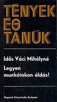 V�ci Mih�lyn�  (id.) - Legyen munk�tokon �ld�s! (t�nyek �s tan�k)