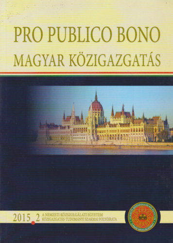 Pro publico bono: Magyar k�zigazgat�s 2015/ 2. (A Nemzeti K�zszolg�lati Egyetem �llam- �s K�zigazgat�s-Tudom�nyi szakmai Foly�irata)