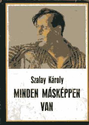 Szalay Károly - Minden másképpen van. Karinthy Frigyes munkássága viták és...