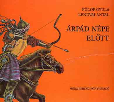 Fülöp Gyula-Lendvai Antal - Árpád népe előtt