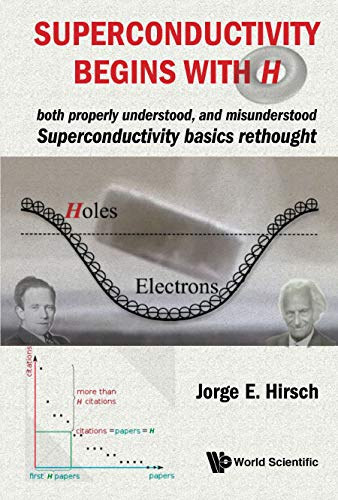 Jorge E Hirsch - Superconductivity Begins With H: Both Properly Understood, And Misunderstood: Superconductivity Basics Rethought