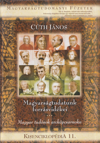 Cúth János - Magyarságtudatunk forrásvidékei (magyar tudósok arcképcsarnoka) (Magyarságtudományi Füzetek - Kisenciklopédia 11.)