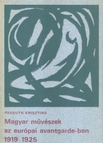 Passuth Krisztina - Magyar m�v�szek az eur�pai avantgarde-ban 1919-1925