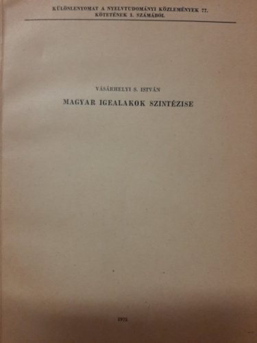 Vsrhelyi S. Istvn - Magyar igealakok szintzise - Klnlenyomat a Nyelvtudomnyi Kzlemnyek 77. ktetnek 1. szmbl