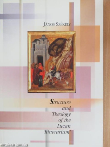 J�nos Sz�kely - Structure and Theology of the Lucan 'Itinerarium'