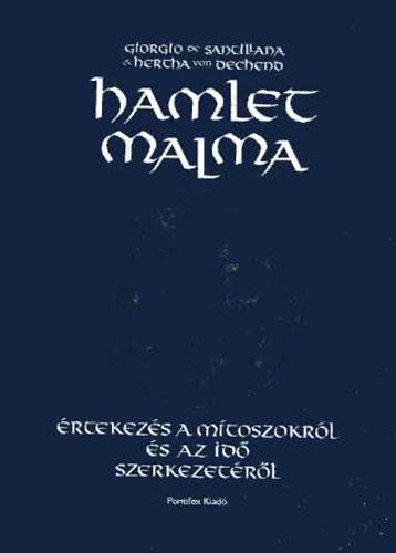 Von Dechend; Santillana - Hamlet malma (�rtekez�s a m�toszokr�l �s az id� szerkezet�r�l)