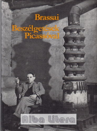 Brassai - Beszlgetsek Picassval (A szerz 53 fnykpvel, Illys Gyula bevezetjvel)