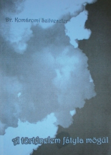 Dr. Kom�romi Szilveszter - A t�rt�nelem f�tyla m�g�l